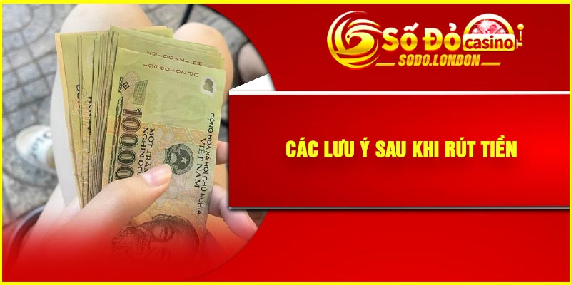 Các Lưu Ý Sau Khi Rút Tiền
