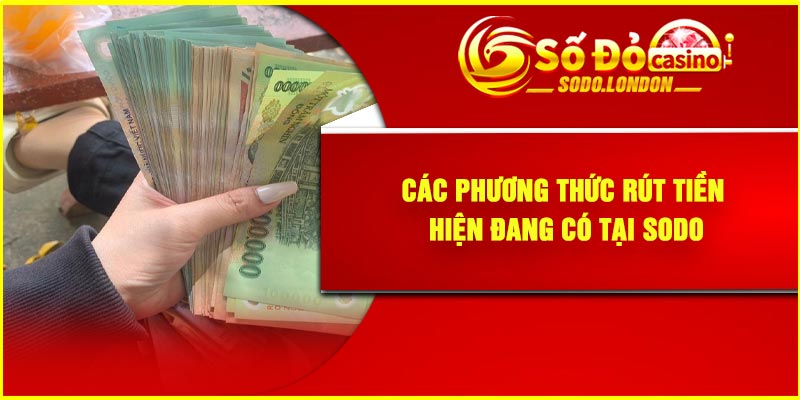 Các Phương Thức Rút Tiền Hiện Đang Có tại Sodo