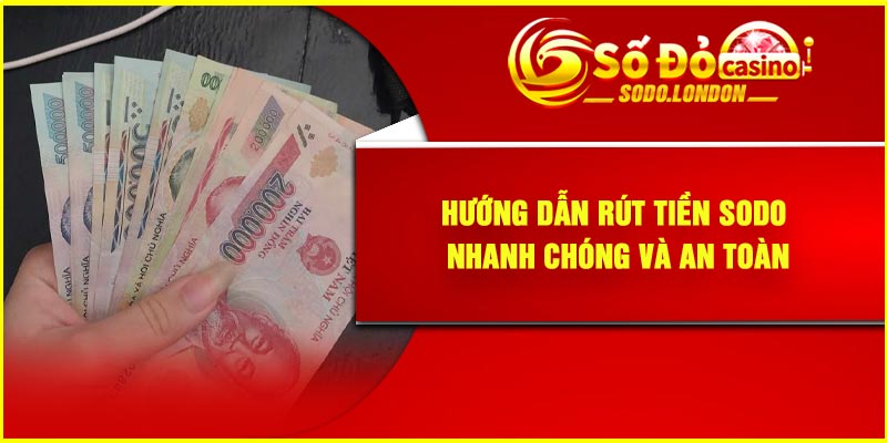 Hướng Dẫn Rút Tiền Sodo Nhanh Chóng và An Toàn